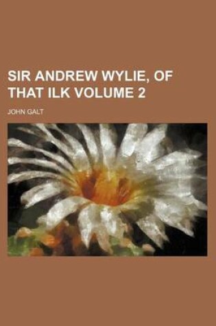 Cover of Sir Andrew Wylie, of That Ilk Volume 2