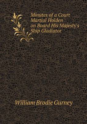 Book cover for Minutes of a Court Martial Holden on Board His Majesty's Ship Gladiator