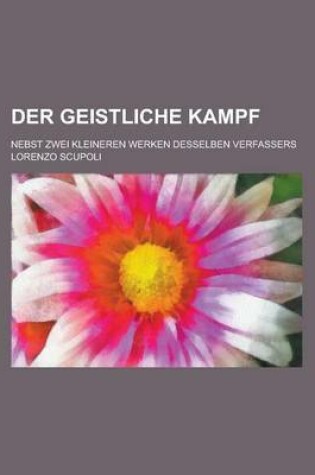 Cover of Der Geistliche Kampf; Nebst Zwei Kleineren Werken Desselben Verfassers