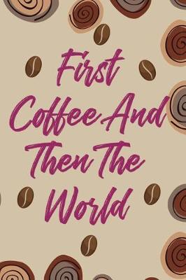 Book cover for First Coffee And Then The World