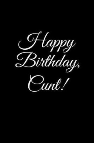 Cover of ?HAPPY BIRTHDAY, CUNT!? A DIY birthday book, birthday card, rude gift, funny gift