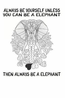 Book cover for Always Be Yourself Unless You Can Be A Elephant Then Always Be A Elephant
