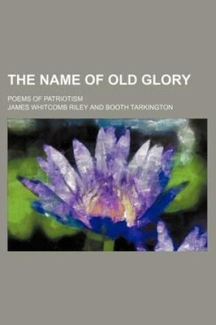 Cover of The Name of Old Glory; Poems of Patriotism