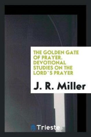 Cover of The Golden Gate of Prayer. Devotional Studies on the Lord`s Prayer