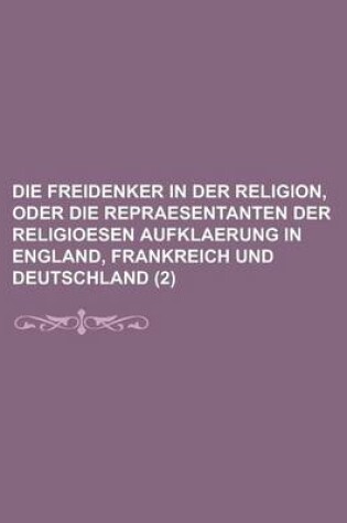 Cover of Die Freidenker in Der Religion, Oder Die Repraesentanten Der Religioesen Aufklaerung in England, Frankreich Und Deutschland (2)