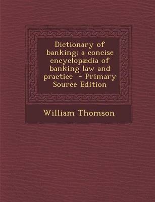 Book cover for Dictionary of Banking; A Concise Encyclopaedia of Banking Law and Practice - Primary Source Edition