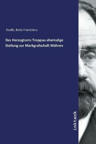 Cover of Des Herzogtums Troppau ehemalige Stellung zur Markgrafschaft Mahren