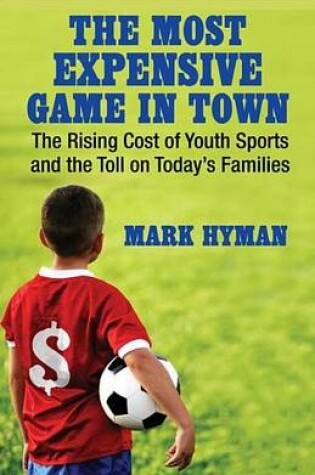 Cover of Most Expensive Game in Town, The: The Rising Cost of Youth Sports and the Toll on Today's Families