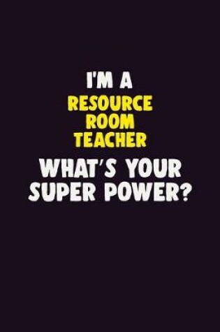 Cover of I'M A Resource Room Teacher, What's Your Super Power?