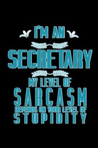 Cover of I'm a secretary. My level of sarcasm depends on your level of stupidity