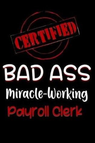 Cover of Certified Bad Ass Miracle-Working Payroll Clerk
