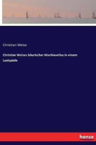 Cover of Christian Weises bäurischer Machiavellus in einem Lustspiele