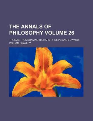 Book cover for The Annals of Philosophy Volume 26