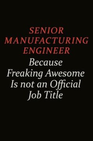 Cover of Senior Manufacturing Engineer Because Freaking Awesome Is Not An Official Job Title