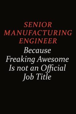 Book cover for Senior Manufacturing Engineer Because Freaking Awesome Is Not An Official Job Title