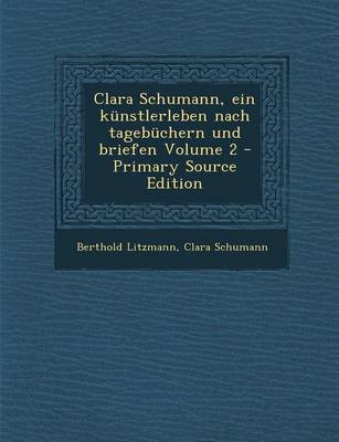 Book cover for Clara Schumann, Ein Kunstlerleben Nach Tagebuchern Und Briefen Volume 2 - Primary Source Edition