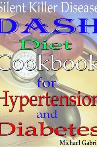 Cover of Silent Killer Disease: Dash Diet Cookbook: for Hypertension: and Diabetes
