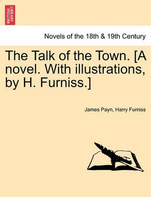 Book cover for The Talk of the Town. [A Novel. with Illustrations, by H. Furniss.]