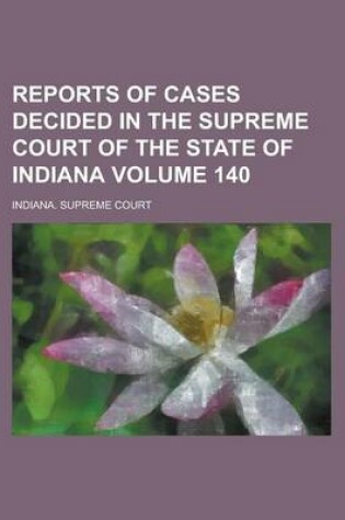 Cover of Reports of Cases Decided in the Supreme Court of the State of Indiana Volume 140