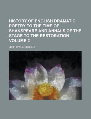 Book cover for History of English Dramatic Poetry to the Time of Shakspeare and Annals of the Stage to the Restoration Volume 2