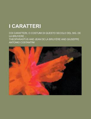 Book cover for I Caratteri; Coi Caratteri, O Costumi Di Questo Secolo del Sig. de La Bruyere ...