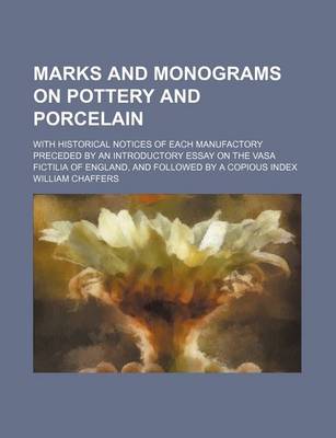 Book cover for Marks and Monograms on Pottery and Porcelain; With Historical Notices of Each Manufactory Preceded by an Introductory Essay on the Vasa Fictilia of England, and Followed by a Copious Index