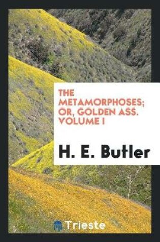 Cover of The Metamorphoses; Or, Golden Ass. Volume I