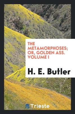 Book cover for The Metamorphoses; Or, Golden Ass. Volume I