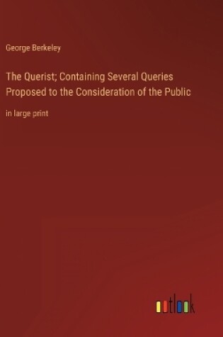 Cover of The Querist; Containing Several Queries Proposed to the Consideration of the Public
