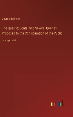 Book cover for The Querist; Containing Several Queries Proposed to the Consideration of the Public