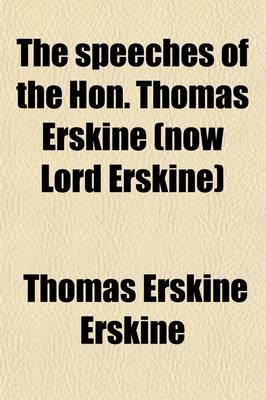 Book cover for The Speeches of the Hon. Thomas Erskine (Now Lord Erskine) (Volume 2); When at the Bar, on Subjects Connected with the Liberty of the Press, and Against Constructive Treasons