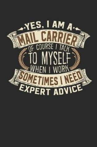 Cover of Yes, I Am a Mail Carrier of Course I Talk to Myself When I Work Sometimes I Need Expert Advice