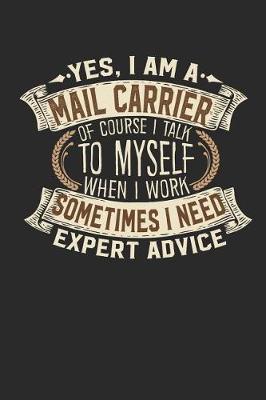 Book cover for Yes, I Am a Mail Carrier of Course I Talk to Myself When I Work Sometimes I Need Expert Advice