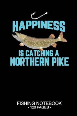 Book cover for Happiness Is Catching A Northern Pike Fishing Notebook 120 Pages