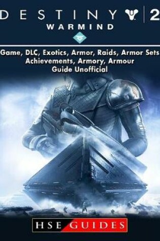 Cover of Destiny 2 Warmind, Game, DLC, Exotics, Armor, Raids, Armor Sets, Achievements, Armory, Armour, Guide Unofficial