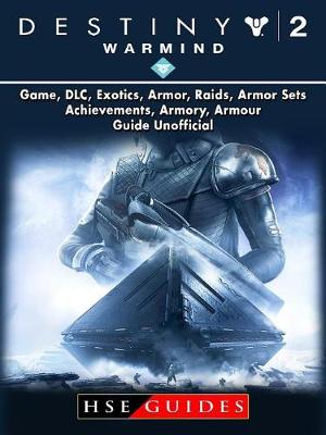 Book cover for Destiny 2 Warmind, Game, DLC, Exotics, Armor, Raids, Armor Sets, Achievements, Armory, Armour, Guide Unofficial