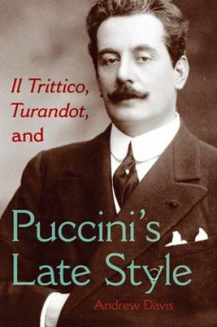 Cover of Il Trittico, Turandot, and Puccini's Late Style Il Trittico, Turandot, and Puccini's Late Style