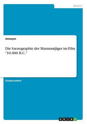 Book cover for Die Szenographie der Mammutjäger im Film 10.000 B.C.