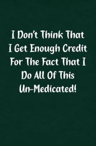 Cover of I Don't Think That I Get Enough Credit for the Fact That I Do All of This Un-Medicated!