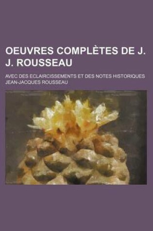 Cover of Oeuvres Completes de J. J. Rousseau; Avec Des Eclaircissements Et Des Notes Historiques