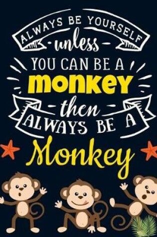Cover of Always Be Yourself Unless You Can Be a Monkey Then Always Be a Monkey