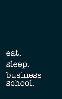 Book cover for eat. sleep. business school. - Lined Notebook