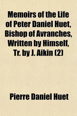 Book cover for Memoirs of the Life of Peter Daniel Huet, Bishop of Avranches, Written by Himself, Tr. by J. Aikin (Volume 2)