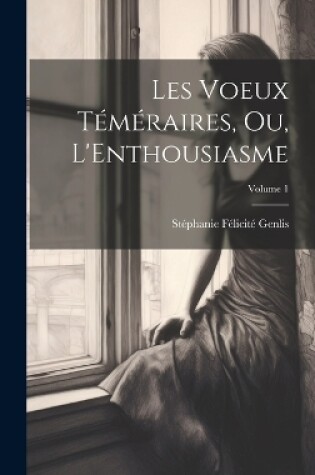 Cover of Les Voeux Téméraires, Ou, L'Enthousiasme; Volume 1