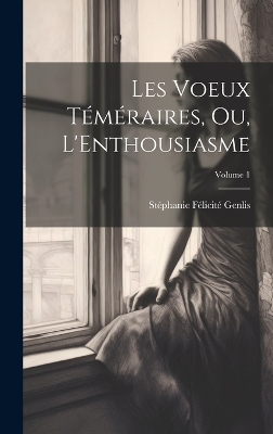 Book cover for Les Voeux Téméraires, Ou, L'Enthousiasme; Volume 1