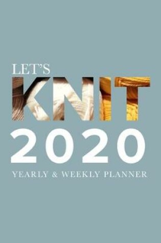 Cover of Let's Knit - 2020 Yearly And Weekly Planner