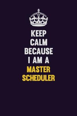 Book cover for Keep Calm Because I Am A Master Scheduler