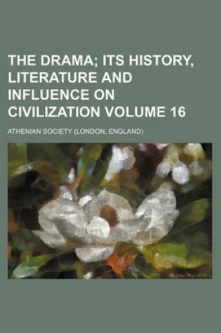 Cover of The Drama Volume 16; Its History, Literature and Influence on Civilization