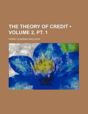 Book cover for The Theory of Credit (Volume 2, PT. 1)