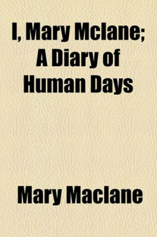 Cover of I, Mary McLane; A Diary of Human Days